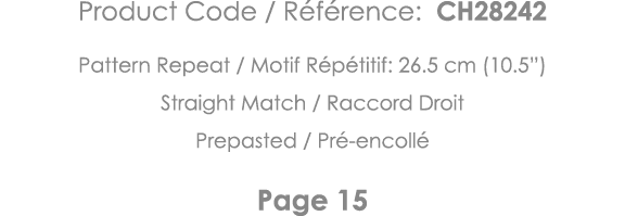 Product Code   Référence: CH28242 Pattern Repeat   Motif Répétitif: 26 5 cm (10 5 ) Straight Match   Raccord Droit Pr   