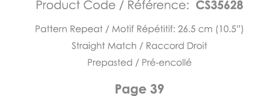 Product Code   Référence: CS35628 Pattern Repeat   Motif Répétitif: 26 5 cm (10 5 ) Straight Match   Raccord Droit Pr   