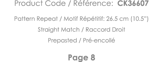 Product Code   Référence: CK36607 Pattern Repeat   Motif Répétitif: 26 5 cm (10 5 ) Straight Match   Raccord Droit Pr   