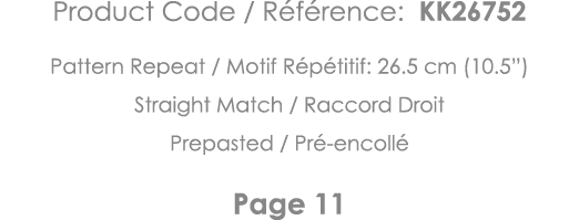 Product Code   Référence: KK26752 Pattern Repeat   Motif Répétitif: 26 5 cm (10 5 ) Straight Match   Raccord Droit Pr   