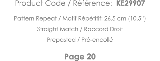 Product Code   Référence: KE29907 Pattern Repeat   Motif Répétitif: 26 5 cm (10 5 ) Straight Match   Raccord Droit Pr   