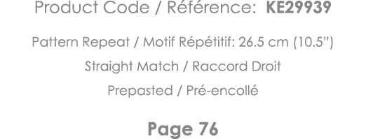 Product Code   Référence: KE29939 Pattern Repeat   Motif Répétitif: 26 5 cm (10 5 ) Straight Match   Raccord Droit Pr   