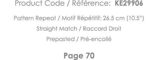 Product Code   Référence: KE29906 Pattern Repeat   Motif Répétitif: 26 5 cm (10 5 ) Straight Match   Raccord Droit Pr   
