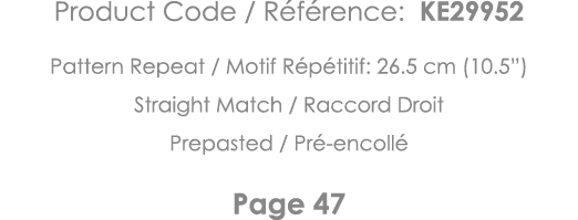 Product Code   Référence: KE29952 Pattern Repeat   Motif Répétitif: 26 5 cm (10 5 ) Straight Match   Raccord Droit Pr   