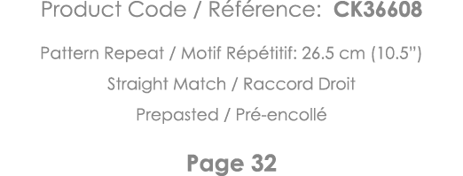 Product Code   Référence: CK36608 Pattern Repeat   Motif Répétitif: 26 5 cm (10 5 ) Straight Match   Raccord Droit Pr   