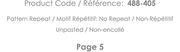 Product Code   Référence: 488-405 Pattern Repeat   Motif Répétitif: No Repeat   Non-Répétitif Unpasted   Non-encollé    