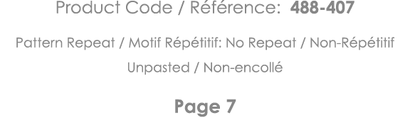Product Code   Référence: 488-407 Pattern Repeat   Motif Répétitif: No Repeat   Non-Répétitif Unpasted   Non-encollé    