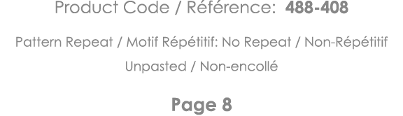 Product Code   Référence: 488-408 Pattern Repeat   Motif Répétitif: No Repeat   Non-Répétitif Unpasted   Non-encollé    