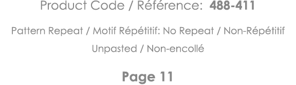 Product Code   Référence: 488-411 Pattern Repeat   Motif Répétitif: No Repeat   Non-Répétitif Unpasted   Non-encollé    