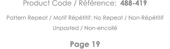 Product Code   Référence: 488-419 Pattern Repeat   Motif Répétitif: No Repeat   Non-Répétitif Unpasted   Non-encollé    