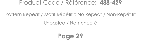 Product Code   Référence: 488-429 Pattern Repeat   Motif Répétitif: No Repeat   Non-Répétitif Unpasted   Non-encollé    