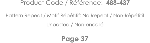 Product Code   Référence: 488-437 Pattern Repeat   Motif Répétitif: No Repeat   Non-Répétitif Unpasted   Non-encollé    