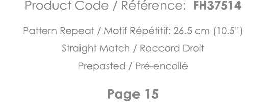 Product Code   Référence: FH37514 Pattern Repeat   Motif Répétitif: 26 5 cm (10 5 ) Straight Match   Raccord Droit Pr   