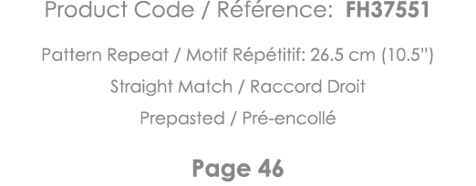 Product Code   Référence: FH37551 Pattern Repeat   Motif Répétitif: 26 5 cm (10 5 ) Straight Match   Raccord Droit Pr   