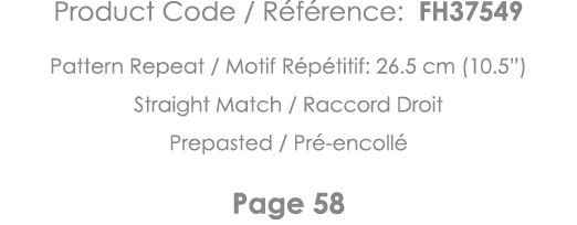 Product Code   Référence: FH37549 Pattern Repeat   Motif Répétitif: 26 5 cm (10 5 ) Straight Match   Raccord Droit Pr   
