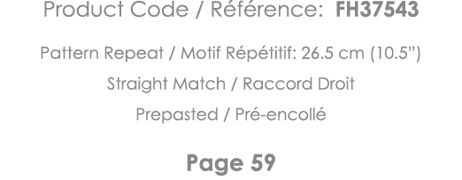 Product Code   Référence: FH37543 Pattern Repeat   Motif Répétitif: 26 5 cm (10 5 ) Straight Match   Raccord Droit Pr   