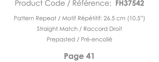 Product Code   Référence: FH37542 Pattern Repeat   Motif Répétitif: 26 5 cm (10 5 ) Straight Match   Raccord Droit Pr   