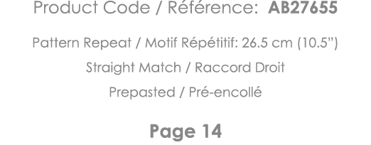 Product Code   Référence: AB27655 Pattern Repeat   Motif Répétitif: 26 5 cm (10 5 ) Straight Match   Raccord Droit Pr   