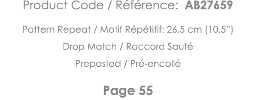 Product Code   Référence: AB27659 Pattern Repeat   Motif Répétitif: 26 5 cm (10 5 ) Drop Match   Raccord Sauté Prepas   