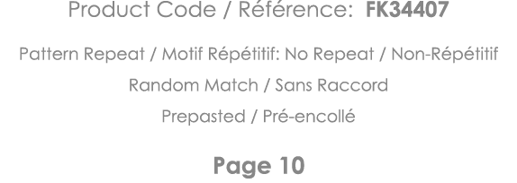 Product Code   Référence: FK34407 Pattern Repeat   Motif Répétitif: No Repeat   Non-Répétitif Random Match   Sans Rac   