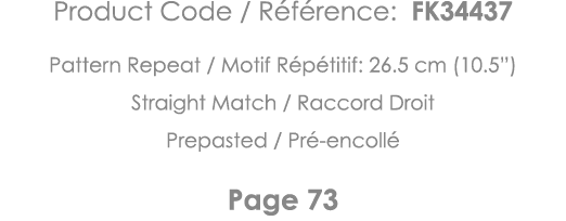 Product Code   Référence: FK34437 Pattern Repeat   Motif Répétitif: 26 5 cm (10 5 ) Straight Match   Raccord Droit Pr   