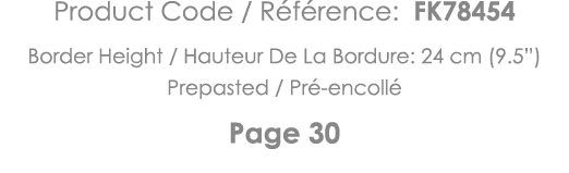 Product Code   Référence: FK78454 Border Height   Hauteur De La Bordure: 24 cm (9 5 ) Prepasted   Pré-encollé Page 30