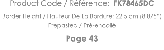 Product Code   Référence: FK78465DC Border Height   Hauteur De La Bordure: 22 5 cm (8 875 ) Prepasted   Pré-encollé P   