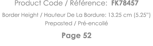 Product Code   Référence: FK78457 Border Height   Hauteur De La Bordure: 13 25 cm (5 25 ) Prepasted   Pré-encollé Pag   