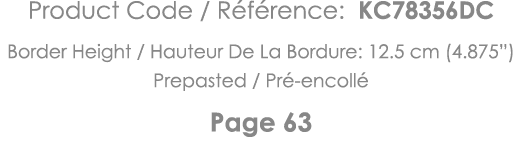 Product Code   Référence: KC78356DC Border Height   Hauteur De La Bordure: 12 5 cm (4 875 ) Prepasted   Pré-encollé P   
