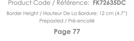 Product Code   Référence: FK72635DC Border Height   Hauteur De La Bordure: 12 cm (4 7 ) Prepasted   Pré-encollé Page 77