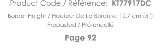 Product Code   Référence: KT77917DC Border Height   Hauteur De La Bordure: 12 7 cm (5 ) Prepasted   Pré-encollé Page 92