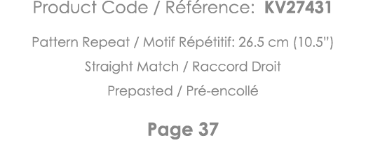 Product Code   Référence: KV27431 Pattern Repeat   Motif Répétitif: 26 5 cm (10 5 ) Straight Match   Raccord Droit Pr   