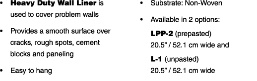   Heavy Duty Wall Liner is used to cover problem walls   Provides a smooth surface over cracks, rough spots, cement b   