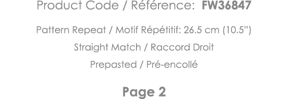 Product Code   Référence: FW36847 Pattern Repeat   Motif Répétitif: 26 5 cm (10 5 ) Straight Match   Raccord Droit Pr   