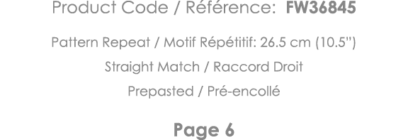 Product Code   Référence: FW36845 Pattern Repeat   Motif Répétitif: 26 5 cm (10 5 ) Straight Match   Raccord Droit Pr   