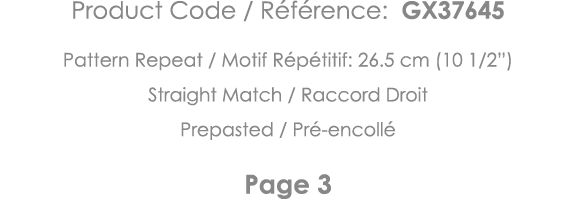 Product Code   Référence: GX37645 Pattern Repeat   Motif Répétitif: 26 5 cm (10 1 2 ) Straight Match   Raccord Droit    
