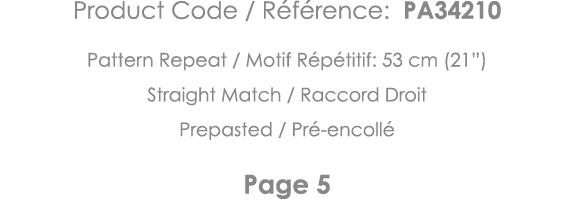 Product Code   Référence: PA34210 Pattern Repeat   Motif Répétitif: 53 cm (21 ) Straight Match   Raccord Droit Prepas   