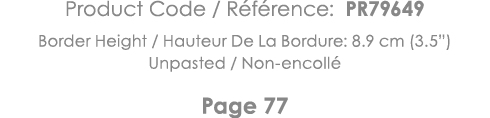 Product Code   Référence: PR79649 Border Height   Hauteur De La Bordure: 8 9 cm (3 5 ) Unpasted   Non-encollé Page 77 