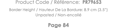 Product Code   Référence: PR79653 Border Height   Hauteur De La Bordure: 8 9 cm (3 5 ) Unpasted   Non-encollé Page 84 