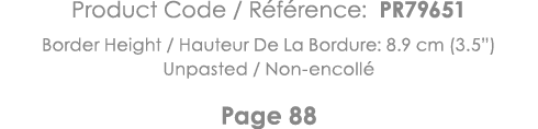 Product Code   Référence: PR79651 Border Height   Hauteur De La Bordure: 8 9 cm (3 5 ) Unpasted   Non-encollé Page 88 