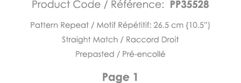 Product Code   Référence: PP35528 Pattern Repeat   Motif Répétitif: 26 5 cm {10 5 ) Straight Match   Raccord Droit Pr   