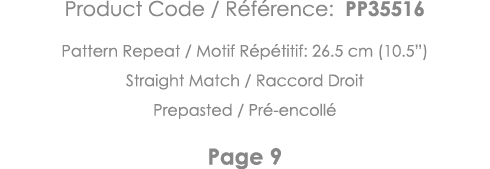 Product Code   Référence: PP35516 Pattern Repeat   Motif Répétitif: 26 5 cm (10 5 ) Straight Match   Raccord Droit Pr   