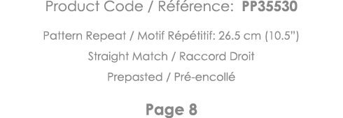 Product Code   Référence: PP35530 Pattern Repeat   Motif Répétitif: 26 5 cm (10 5 ) Straight Match   Raccord Droit Pr   