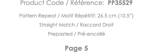 Product Code   Référence: PP35529 Pattern Repeat   Motif Répétitif: 26 5 cm (10 5 ) Straight Match   Raccord Droit Pr   
