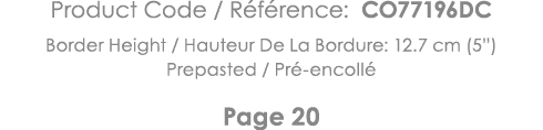 Product Code   Référence: CO77196DC Border Height   Hauteur De La Bordure: 12 7 cm (5 ) Prepasted   Pré-encollé Page 20 