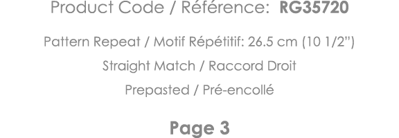 Product Code   Référence: RG35720 Pattern Repeat   Motif Répétitif: 26 5 cm (10 1 2 ) Straight Match   Raccord Droit    
