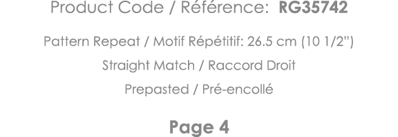 Product Code   Référence: RG35742 Pattern Repeat   Motif Répétitif: 26 5 cm (10 1 2 ) Straight Match   Raccord Droit    