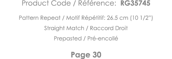 Product Code   Référence: RG35745 Pattern Repeat   Motif Répétitif: 26 5 cm (10 1 2 ) Straight Match   Raccord Droit    