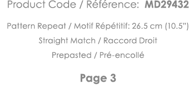 Product Code   Référence: MD29432 Pattern Repeat   Motif Répétitif: 26 5 cm (10 5 ) Straight Match   Raccord Droit Pr   