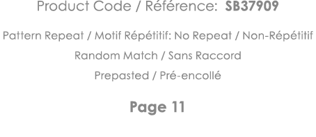 Product Code   Référence: SB37909 Pattern Repeat   Motif Répétitif: No Repeat   Non-Répétitif Random Match   Sans Rac   